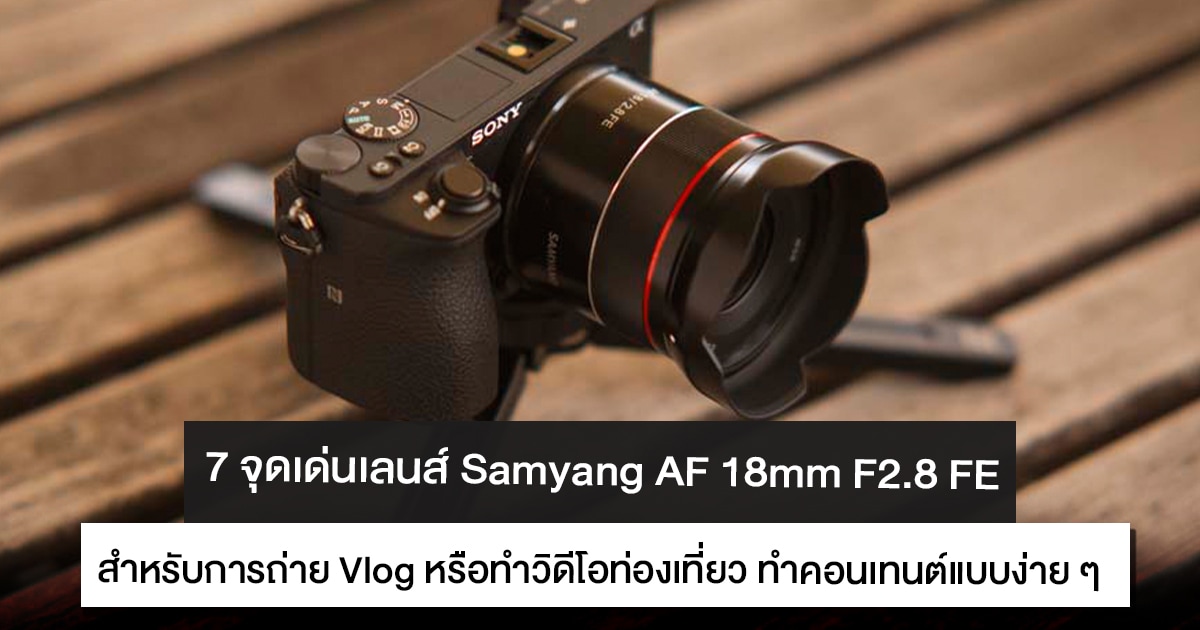 7 จุดเด่นเลนส์ Samyang AF 18mm F2.8 FE สำหรับการถ่าย Video Vlog