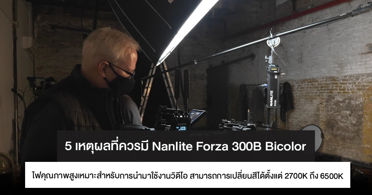 5 เหตุผลที่ควรมี Nanlite Forza 300B Bicolor ไว้ใช้เพื่องานวิดีโอที่ง่ายขึ้น